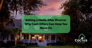 Selling a Home After Divorce: Why Cash Offers Can Help You Move On