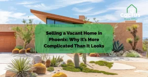 Selling a Vacant Home in Phoenix: Why It’s More Complicated Than It Looks